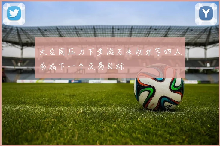 大合同压力下多诺万米切尔等四人或成下一个交易目标