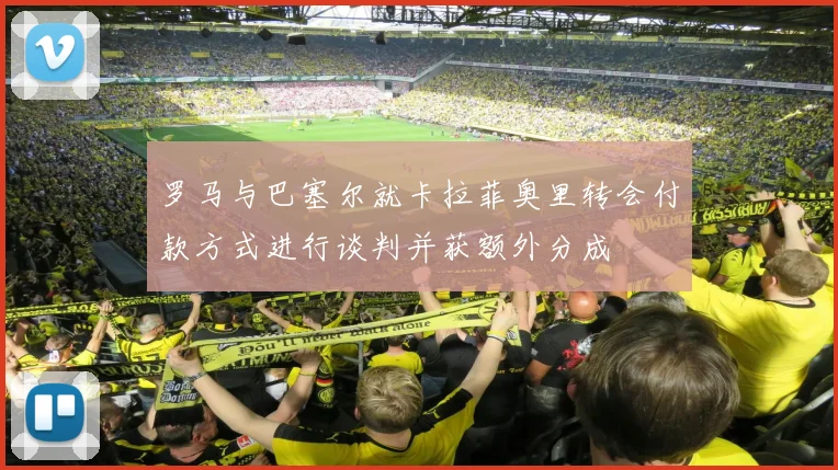罗马与巴塞尔就卡拉菲奥里转会付款方式进行谈判并获额外分成